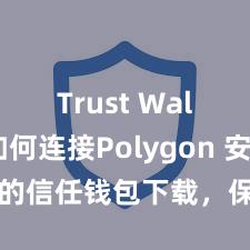 Trust Wallet如何连接Polygon 安全可靠的信任钱包下载，保险您的财富安全