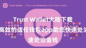 Trust Wallet大陆下载 安全高效的信任钱包app助您快速处治金钱