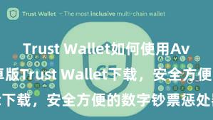 Trust Wallet如何使用Avalanche 安卓版Trust Wallet下载，安全方便的数字钞票惩处器具!