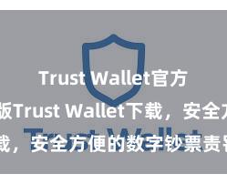 Trust Wallet官方指南 安卓版Trust Wallet下载，安全方便的数字钞票责罚器用!